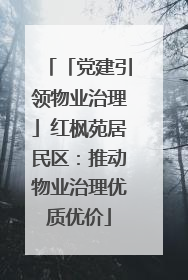「党建引领物业治理」红枫苑居民区：推动物业治理优质优价
