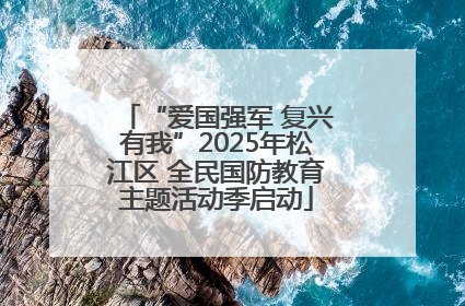 “爱国强军 复兴有我”2025年松江区 全民国防教育主题活动季启动