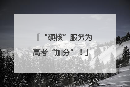 “硬核”服务为高考“加分”！