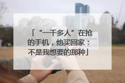 “一千多人”在抢的手机，他买回家：不是我想要的那种