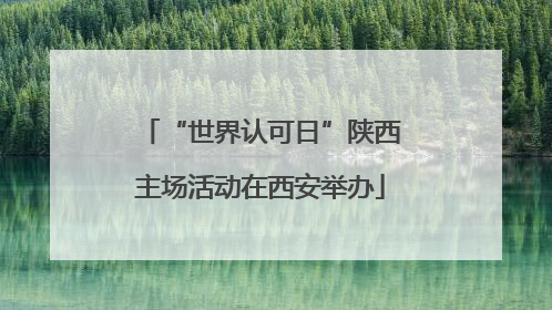 “世界认可日”陕西主场活动在西安举办