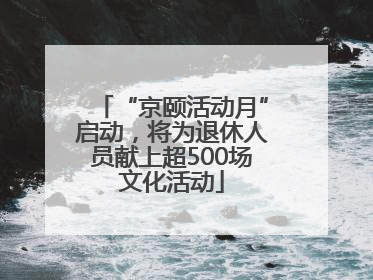 “京颐活动月”启动，将为退休人员献上超500场文化活动
