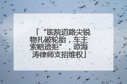 “医院道路尖锐物扎破轮胎，车主索赔遭拒”，谭海涛律师支招维权