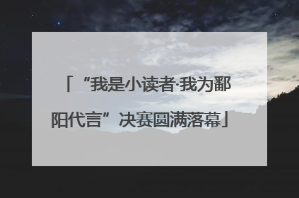 “我是小读者·我为鄱阳代言”决赛圆满落幕