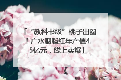 “教科书级”桃子出圈！广水胭脂红年产值4.5亿元，线上卖爆