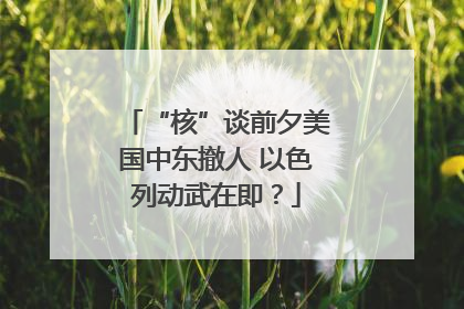 “核”谈前夕美国中东撤人 以色列动武在即？