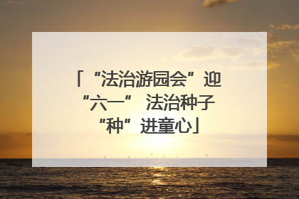 “法治游园会”迎“六一” 法治种子“种”进童心