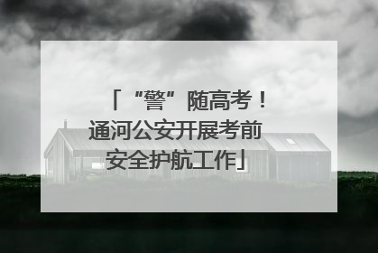 “警”随高考！通河公安开展考前安全护航工作