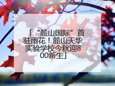 “麓山国际”首驻雨花！麓山天华实验学校今秋迎800新生