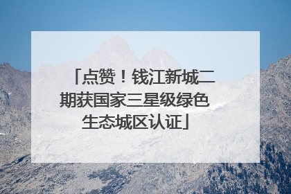 点赞！钱江新城二期获国家三星级绿色生态城区认证