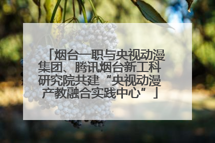 烟台一职与央视动漫集团、腾讯烟台新工科研究院共建“央视动漫产教融合实践中心”