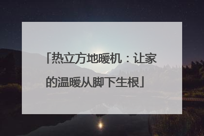 热立方地暖机：让家的温暖从脚下生根