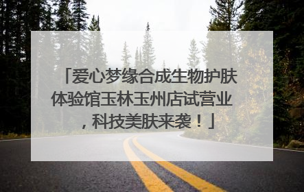 爱心梦缘合成生物护肤体验馆玉林玉州店试营业，科技美肤来袭！