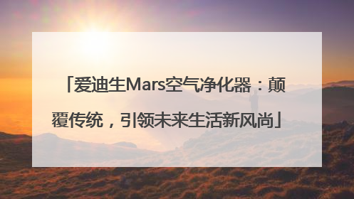 爱迪生Mars空气净化器：颠覆传统，引领未来生活新风尚