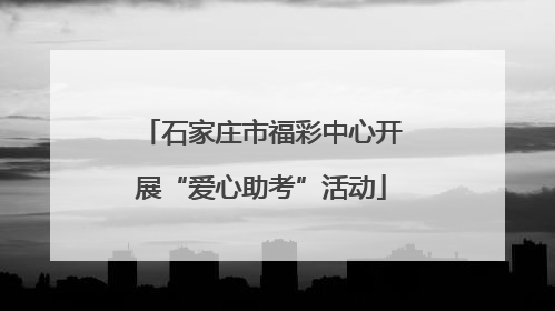 石家庄市福彩中心开展“爱心助考”活动