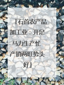 石首农产品加工业：开足马力生产忙 产销两旺势头好