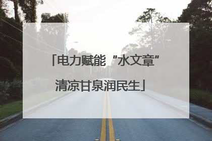 电力赋能“水文章” 清凉甘泉润民生