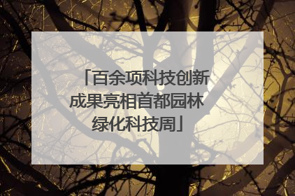 百余项科技创新成果亮相首都园林绿化科技周