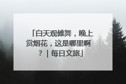 白天观傩舞，晚上赏烟花，这是哪里啊？｜每日文旅