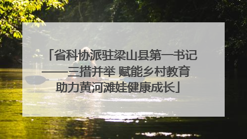 省科协派驻梁山县第一书记——三措并举 赋能乡村教育 助力黄河滩娃健康成长