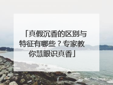 真假沉香的区别与特征有哪些？专家教你慧眼识真香