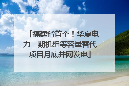 福建省首个！华夏电力一期机组等容量替代项目月底并网发电