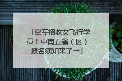 空军招收女飞行学员！中南五省（区）报名须知来了→