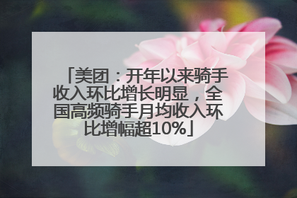 美团：开年以来骑手收入环比增长明显，全国高频骑手月均收入环比增幅超10%