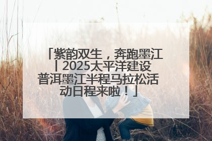 紫韵双生，奔跑墨江丨2025太平洋建设普洱墨江半程马拉松活动日程来啦！