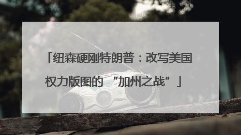 纽森硬刚特朗普：改写美国权力版图的 “加州之战”