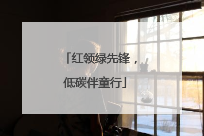 红领绿先锋，低碳伴童行