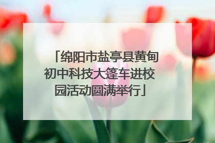 绵阳市盐亭县黄甸初中科技大篷车进校园活动圆满举行