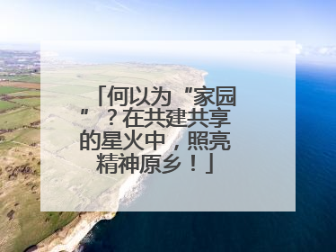 何以为“家园”？在共建共享的星火中，照亮精神原乡！