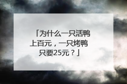为什么一只活鸭上百元，一只烤鸭只要25元？