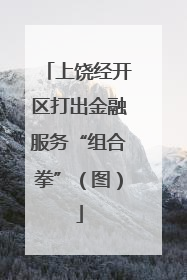 上饶经开区打出金融服务“组合拳”（图）