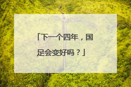 下一个四年，国足会变好吗？