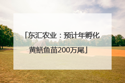东汇农业：预计年孵化黄鳝鱼苗200万尾