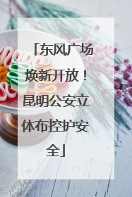 东风广场焕新开放！昆明公安立体布控护安全