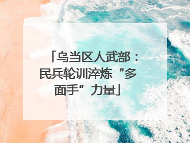 乌当区人武部：民兵轮训淬炼“多面手”力量