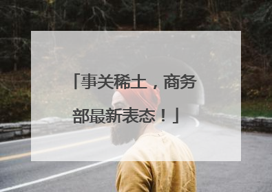 事关稀土，商务部最新表态！