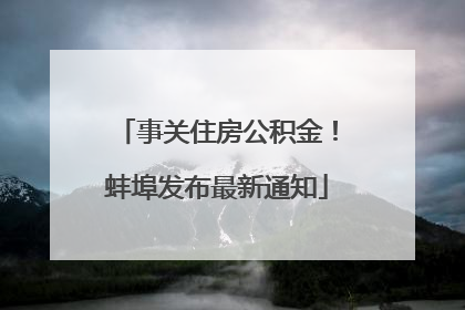 事关住房公积金！蚌埠发布最新通知