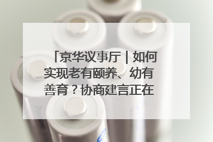 京华议事厅｜如何实现老有颐养、幼有善育？协商建言正在进行中……