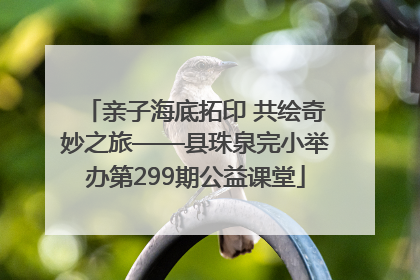 亲子海底拓印 共绘奇妙之旅——县珠泉完小举办第299期公益课堂
