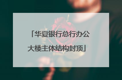 华夏银行总行办公大楼主体结构封顶