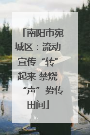 南阳市宛城区：流动宣传“转”起来 禁烧“声”势传田间