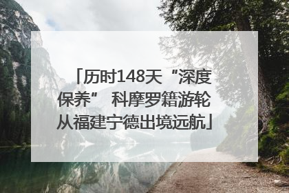 历时148天“深度保养” 科摩罗籍游轮从福建宁德出境远航