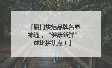 厦门烘焙品牌各显神通，“健康新鲜”成比拼焦点！