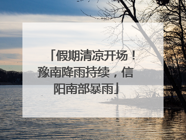 假期清凉开场！豫南降雨持续，信阳南部暴雨