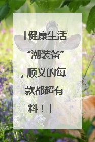 健康生活“潮装备”，顺义的每一款都超有料！