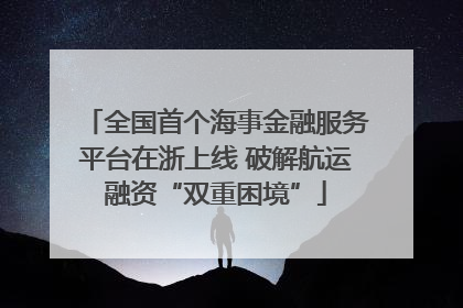 全国首个海事金融服务平台在浙上线 破解航运融资“双重困境”